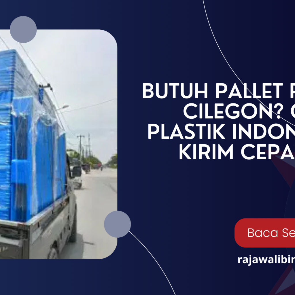 Butuh Pallet Plastik di Cilegon_ CV Pallet Plastik Indonesia Siap Kirim Cepat & Aman