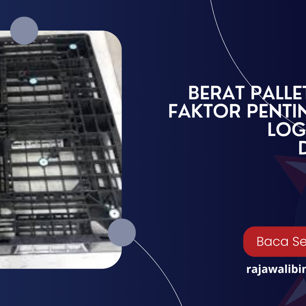Berat Pallet Plastik: Faktor Penting Dalam Logistik Dan Distribusi